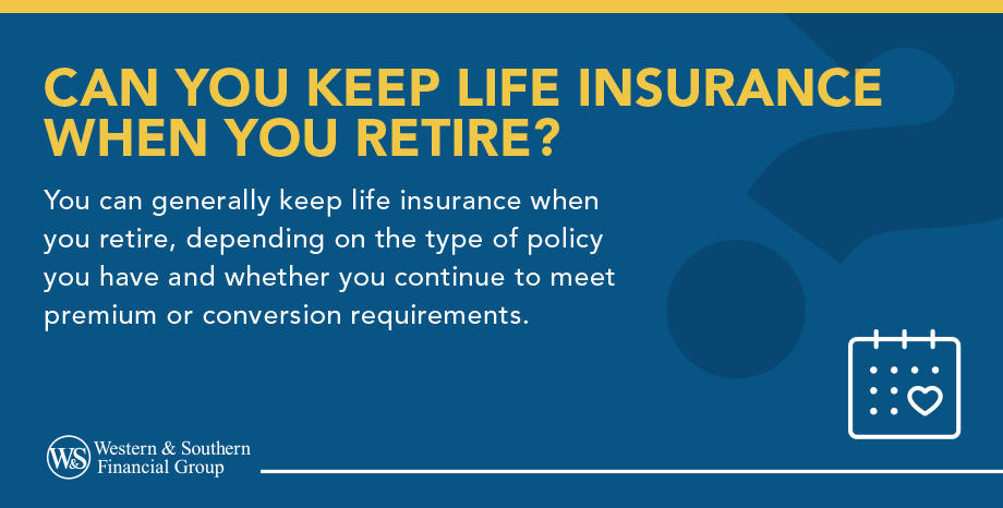 Can you keep life insurance when you retire?